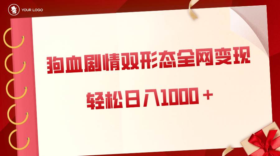 狗血剧情多渠道变现，双形态全网布局，轻松日入1000＋，保姆级项目拆解汇创项目库-网创项目资源站-副业项目-创业项目-搞钱项目汇创项目库