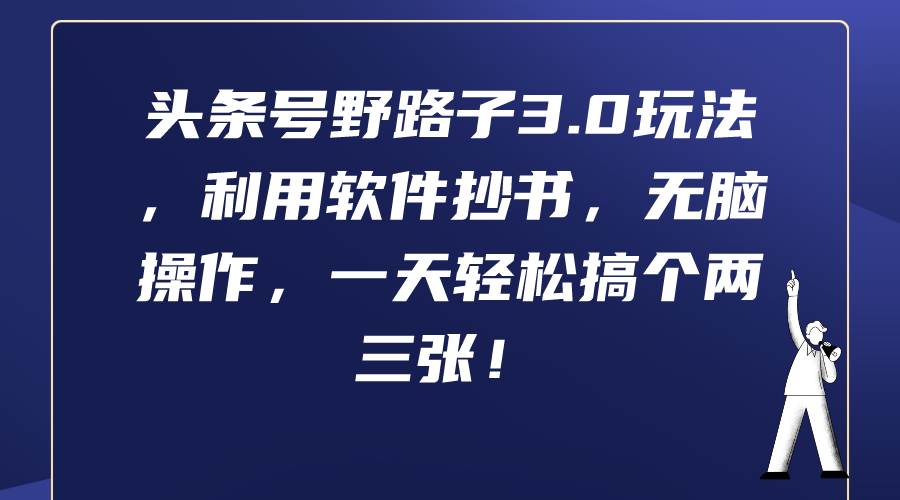 头条号野路子3.0玩法，利用软件抄书，无脑操作，一天轻松搞个两三张！汇创项目库-网创项目资源站-副业项目-创业项目-搞钱项目汇创项目库