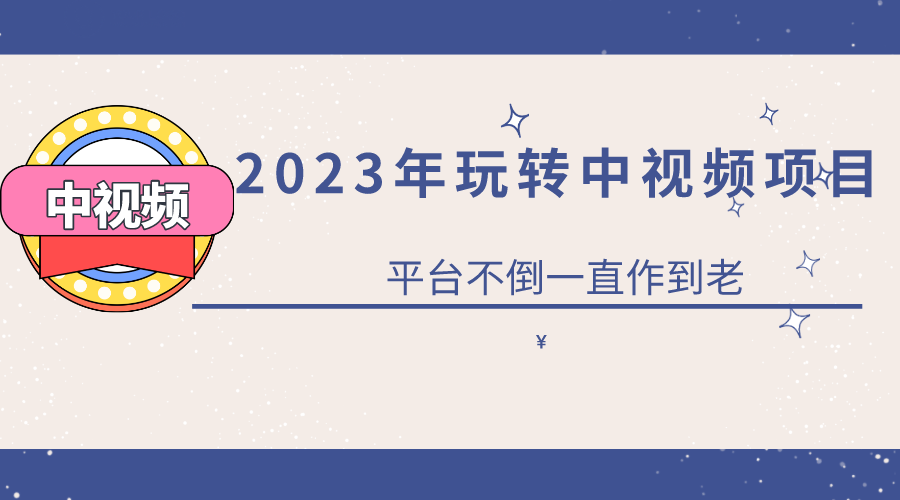 2023一心0基础玩转中视频项目：平台不倒，一直做到老汇创项目库-网创项目资源站-副业项目-创业项目-搞钱项目汇创项目库