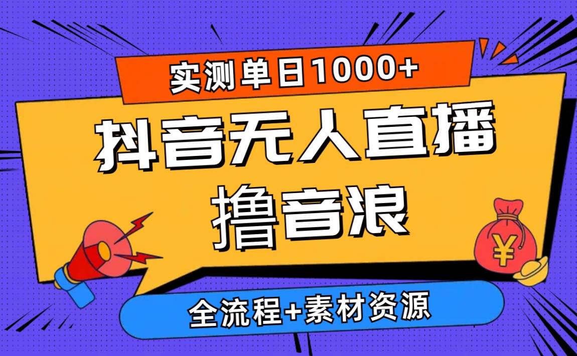 2024抖音无人直播撸音浪新玩法 日入1000+ 全流程+素材资源汇创项目库-网创项目资源站-副业项目-创业项目-搞钱项目汇创项目库