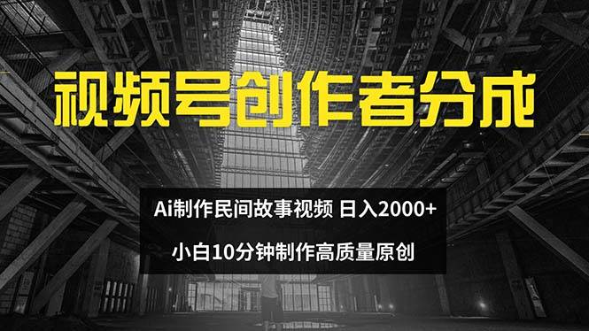 视频号创作者分成 ai制作民间故事 新手小白10分钟制作高质量视频 日入2000汇创项目库-网创项目资源站-副业项目-创业项目-搞钱项目汇创项目库