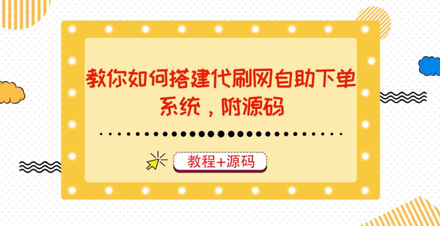 教你如何搭建代刷网自助下单系统，月赚大几千很轻松（教程+源码）汇创项目库-网创项目资源站-副业项目-创业项目-搞钱项目汇创项目库