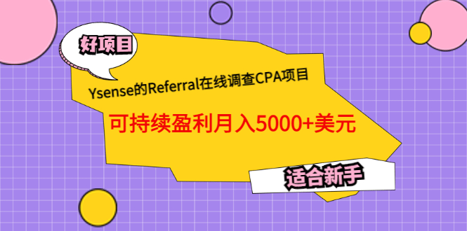 Ysense的Referral在线调查CPA项目，可持续盈利月入5000+美元，适合新手汇创项目库-网创项目资源站-副业项目-创业项目-搞钱项目汇创项目库