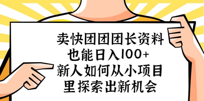 卖快团团团长资料也能日入100+ 新人如何从小项目里探索出新机会汇创项目库-网创项目资源站-副业项目-创业项目-搞钱项目汇创项目库