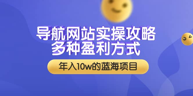 导航网站实操攻略，多种盈利方式，年入10w的蓝海项目（附搭建教学+源码）汇创项目库-网创项目资源站-副业项目-创业项目-搞钱项目汇创项目库