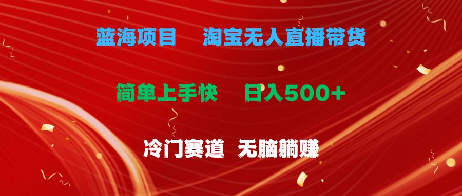 蓝海项目  淘宝无人直播冷门赛道  日赚500+无脑躺赚  小白有手就行汇创项目库-网创项目资源站-副业项目-创业项目-搞钱项目汇创项目库