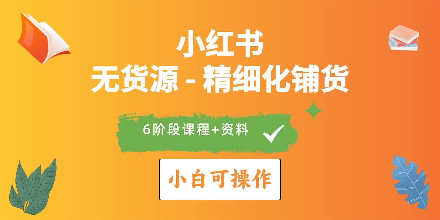 2024小红书电商风口正盛，全优质课程、适合小白（无货源）精细化铺货实战汇创项目库-网创项目资源站-副业项目-创业项目-搞钱项目汇创项目库