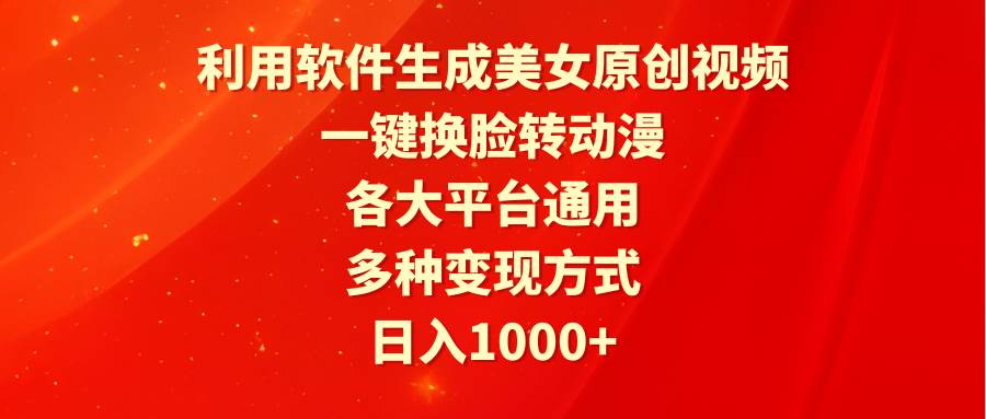 利用软件生成美女原创视频，一键换脸转动漫，各大平台通用，多种变现方式汇创项目库-网创项目资源站-副业项目-创业项目-搞钱项目汇创项目库