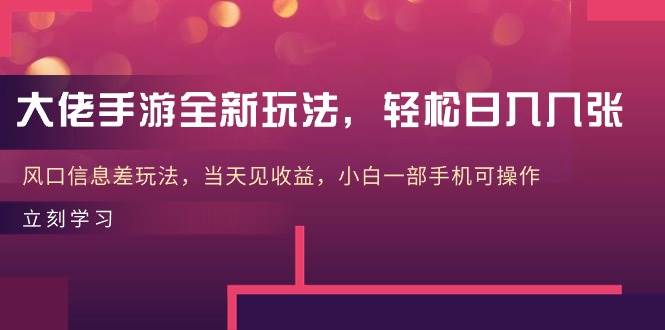 大佬手游全新玩法，轻松日入几张，风口信息差玩法，当天见收益，小白一…汇创项目库-网创项目资源站-副业项目-创业项目-搞钱项目汇创项目库