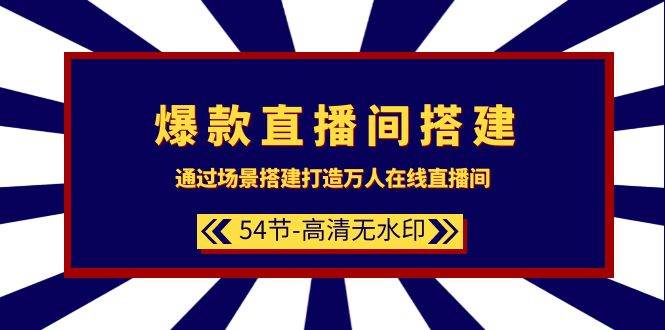 爆款直播间-搭建：通过场景搭建-打造万人在线直播间（54节-高清无水印）汇创项目库-网创项目资源站-副业项目-创业项目-搞钱项目汇创项目库