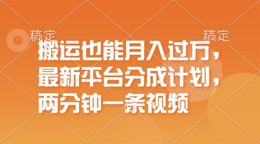 搬运也能月入过万，最新平台分成计划，一万播放一百米，一分钟一个作品汇创项目库-网创项目资源站-副业项目-创业项目-搞钱项目汇创项目库