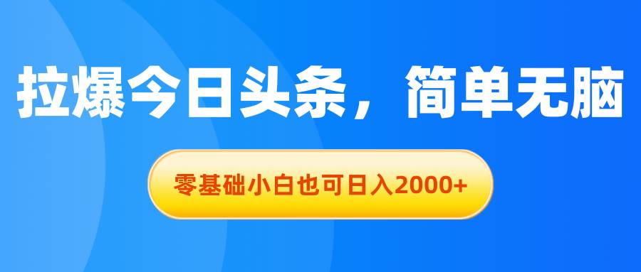 拉爆今日头条，简单无脑，零基础小白也可日入2000+汇创项目库-网创项目资源站-副业项目-创业项目-搞钱项目汇创项目库