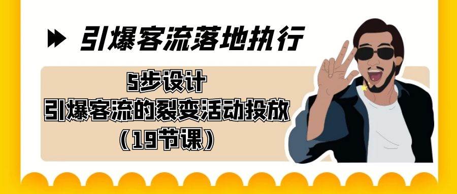 引爆-客流落地执行，5步设计引爆客流的裂变活动投放（19节课）汇创项目库-网创项目资源站-副业项目-创业项目-搞钱项目汇创项目库