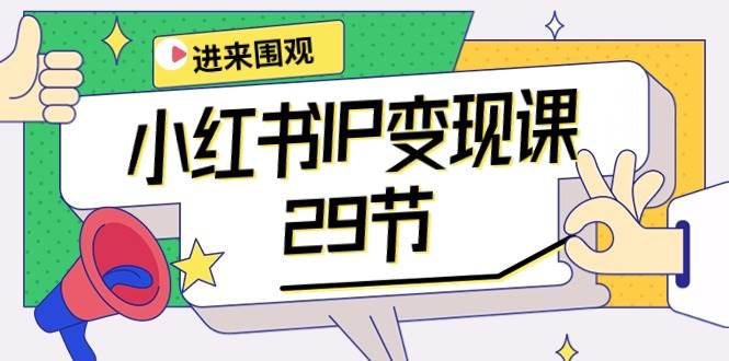 小红书IP变现课：开店/定位/IP变现/直播带货/爆款打造/涨价秘诀/等等/29节汇创项目库-网创项目资源站-副业项目-创业项目-搞钱项目汇创项目库