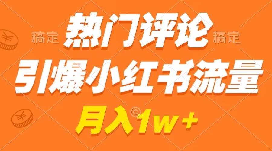 热门评论引爆小红书流量，作品制作简单，广告接到手软，月入过万不是梦汇创项目库-网创项目资源站-副业项目-创业项目-搞钱项目汇创项目库