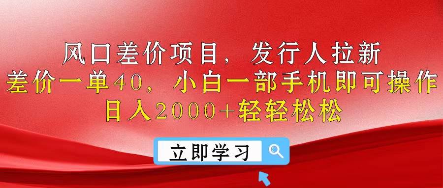 风口差价项目，发行人拉新，差价一单40，小白一部手机即可操作，日入20…汇创项目库-网创项目资源站-副业项目-创业项目-搞钱项目汇创项目库