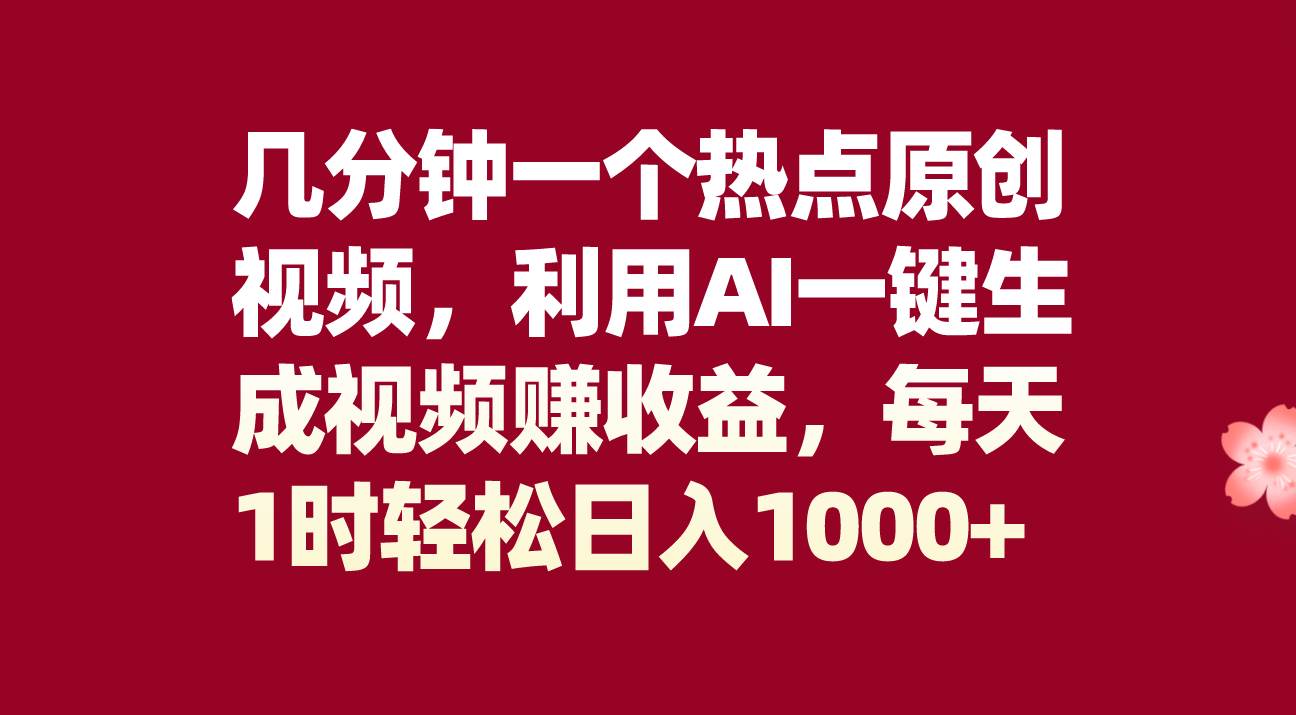 几分钟一个热点原创视频，利用AI一键生成视频赚收益，每天1时轻松日入1000+汇创项目库-网创项目资源站-副业项目-创业项目-搞钱项目汇创项目库