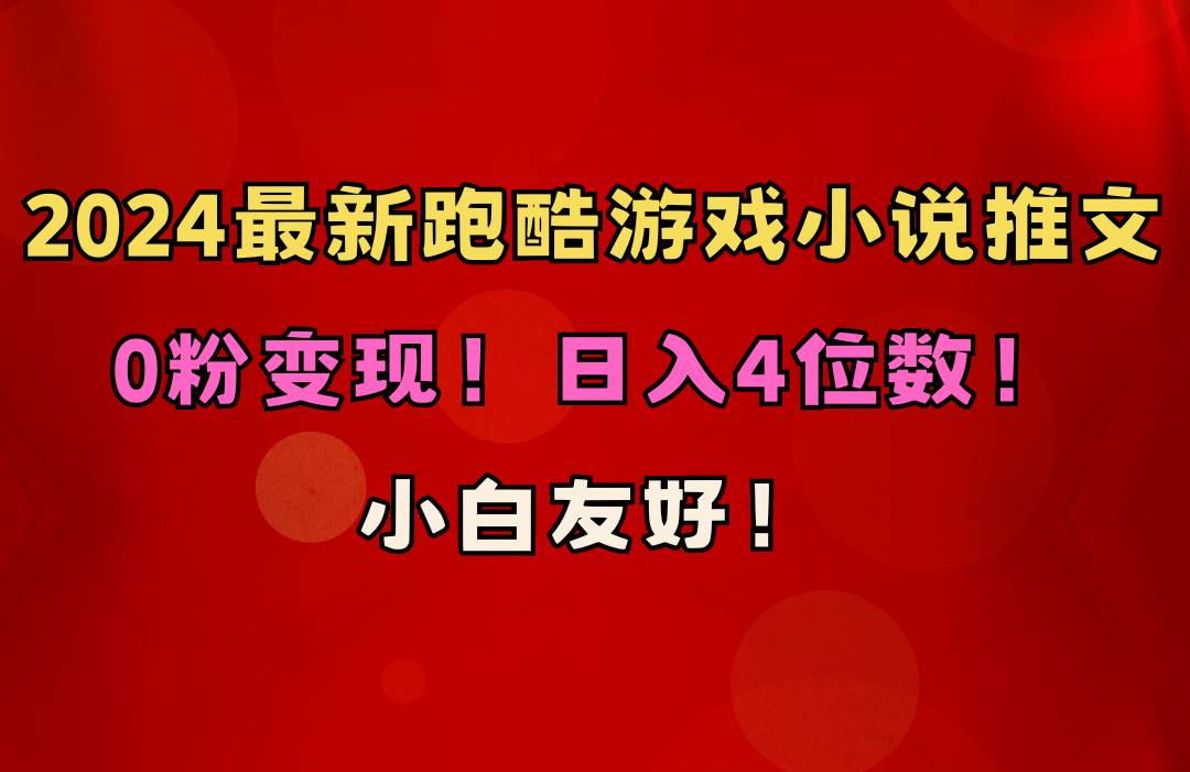 小白友好！0粉变现！日入4位数！跑酷游戏小说推文项目（附千G素材）汇创项目库-网创项目资源站-副业项目-创业项目-搞钱项目汇创项目库