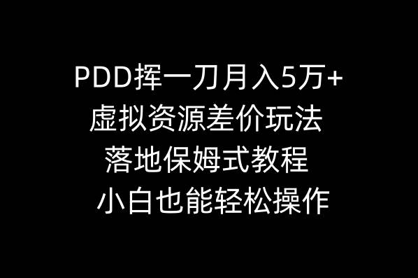 PDD挥一刀月入5万+，虚拟资源差价玩法，落地保姆式教程，小白也能轻松操作汇创项目库-网创项目资源站-副业项目-创业项目-搞钱项目汇创项目库