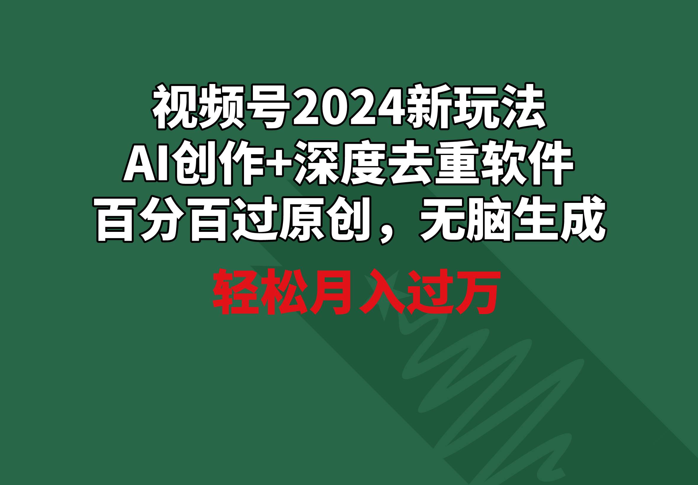 视频号2024新玩法，AI创作+深度去重软件 百分百过原创，无脑生成，月入过万汇创项目库-网创项目资源站-副业项目-创业项目-搞钱项目汇创项目库