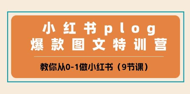 小红书 plog爆款图文特训营，教你从0-1做小红书（9节课）汇创项目库-网创项目资源站-副业项目-创业项目-搞钱项目汇创项目库