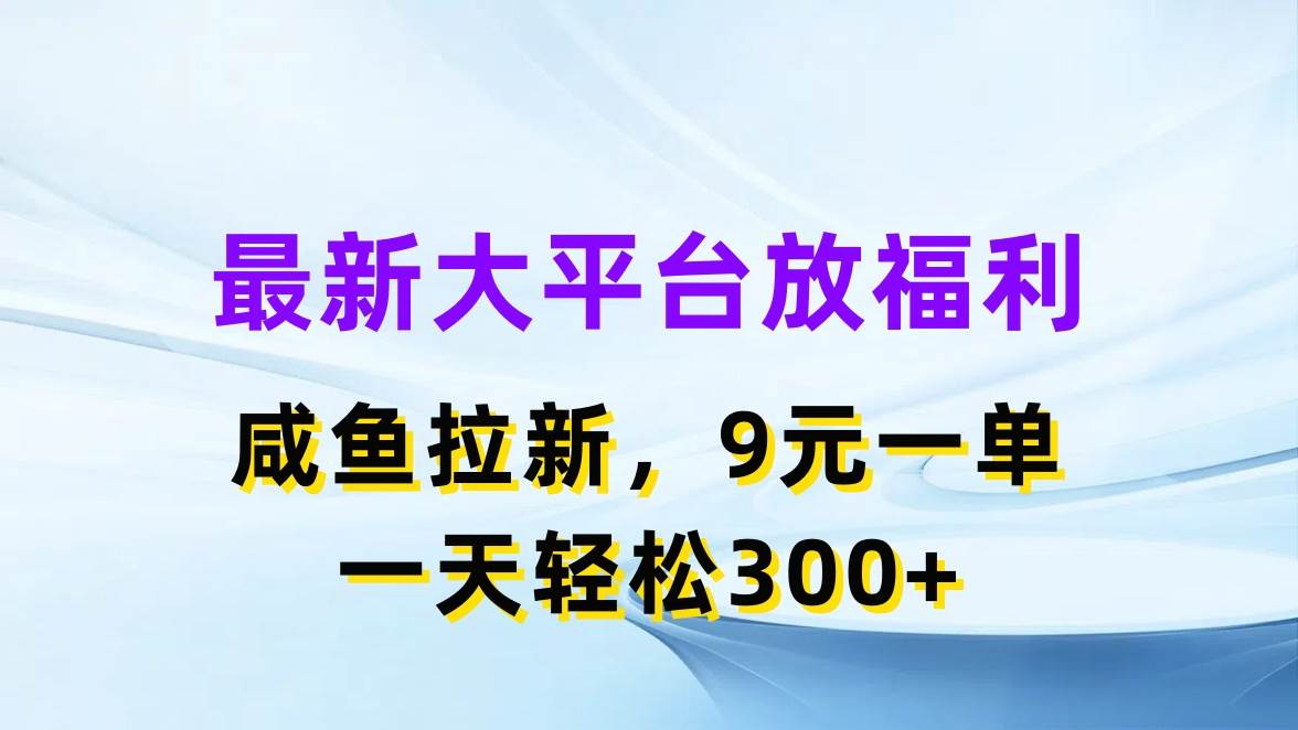 最新蓝海项目，闲鱼平台放福利，拉新一单9元，轻轻松松日入300+汇创项目库-网创项目资源站-副业项目-创业项目-搞钱项目汇创项目库