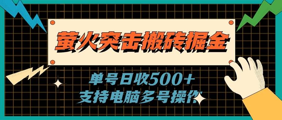 萤火突击搬砖掘金，单日500+，支持电脑批量操作汇创项目库-网创项目资源站-副业项目-创业项目-搞钱项目汇创项目库