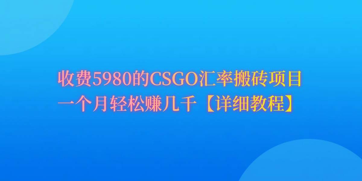 CSGO装备搬砖，月综合收益率高达60%，你也可以！汇创项目库-网创项目资源站-副业项目-创业项目-搞钱项目汇创项目库