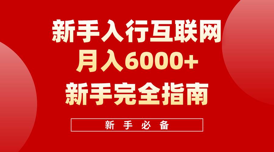 互联网新手月入6000+完全指南 十年创业老兵用心之作，帮助小白快速入门汇创项目库-网创项目资源站-副业项目-创业项目-搞钱项目汇创项目库