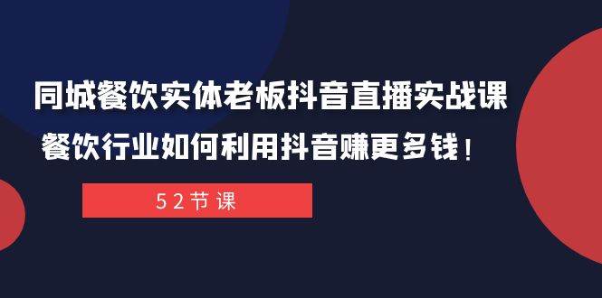 同城餐饮实体老板抖音直播实战课：餐饮行业如何利用抖音赚更多钱！汇创项目库-网创项目资源站-副业项目-创业项目-搞钱项目汇创项目库