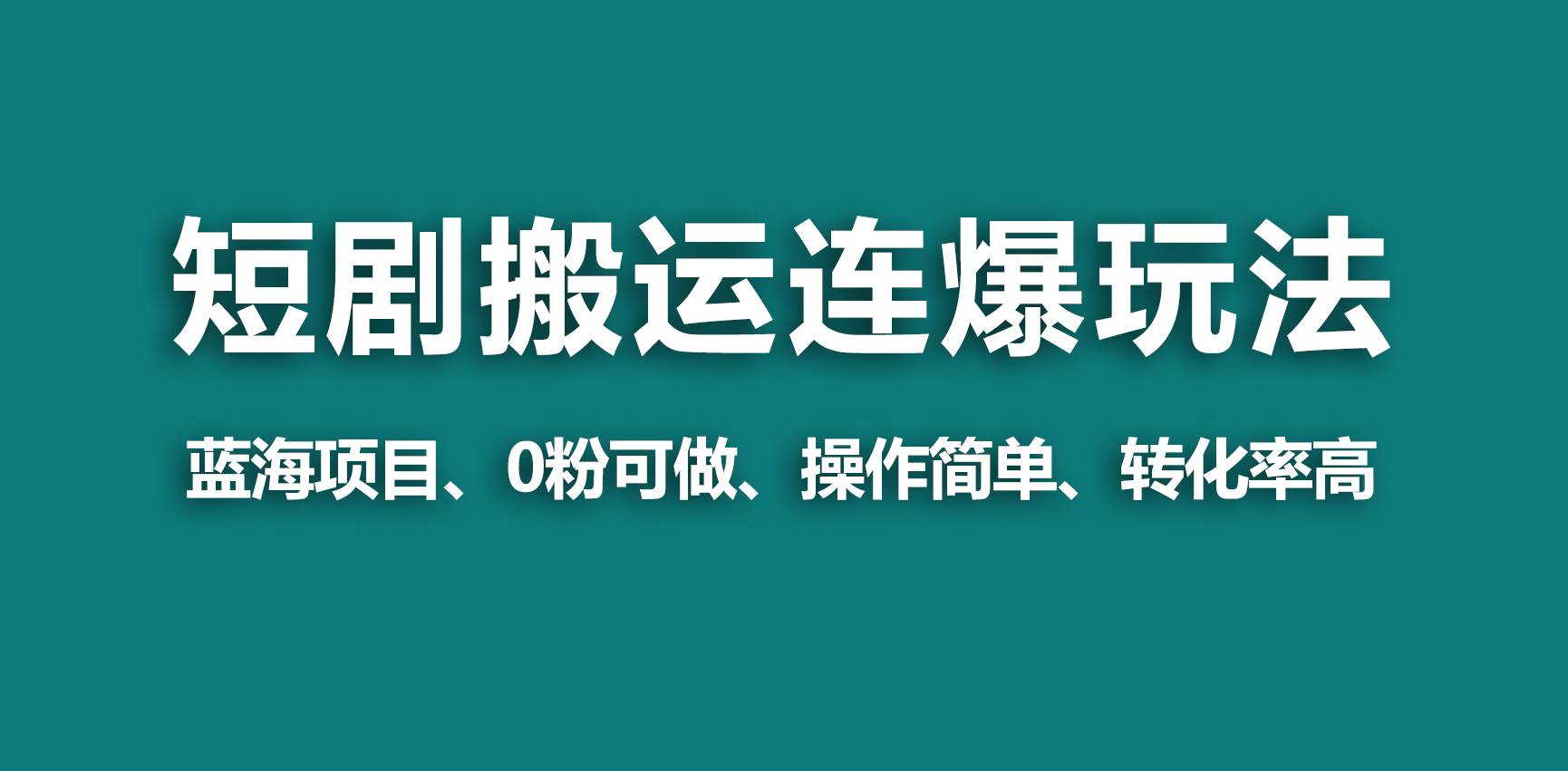 【蓝海野路子】视频号玩短剧，搬运+连爆打法，一个视频爆几万收益！汇创项目库-网创项目资源站-副业项目-创业项目-搞钱项目汇创项目库