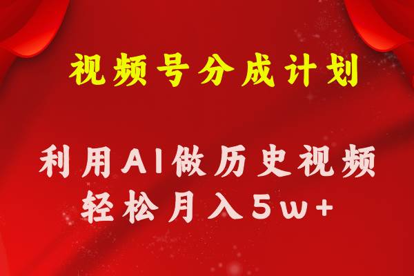 视频号创作分成计划  利用AI做历史知识科普视频 月收益轻松50000+汇创项目库-网创项目资源站-副业项目-创业项目-搞钱项目汇创项目库