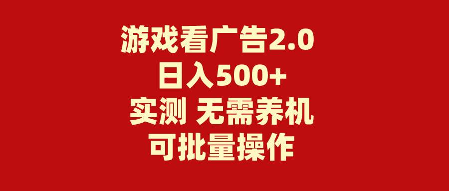 游戏看广告2.0  无需养机 操作简单 没有成本 日入500+汇创项目库-网创项目资源站-副业项目-创业项目-搞钱项目汇创项目库