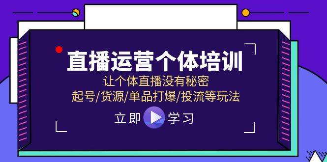 直播运营个体培训，让个体直播没有秘密，起号/货源/单品打爆/投流等玩法汇创项目库-网创项目资源站-副业项目-创业项目-搞钱项目汇创项目库