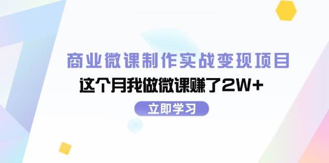 商业微课制作实战变现项目，这个月我做微课赚了2W+汇创项目库-网创项目资源站-副业项目-创业项目-搞钱项目汇创项目库