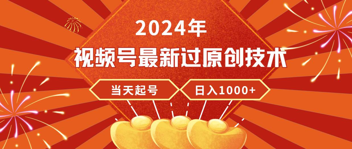 2024年视频号最新过原创技术，当天起号，收入稳定，日入1000+汇创项目库-网创项目资源站-副业项目-创业项目-搞钱项目汇创项目库