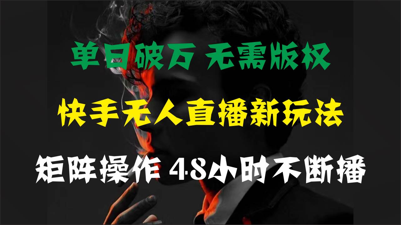 单日破万，快手无人直播新玩法，无需版权，支持矩阵操作，48小时不断播汇创项目库-网创项目资源站-副业项目-创业项目-搞钱项目汇创项目库