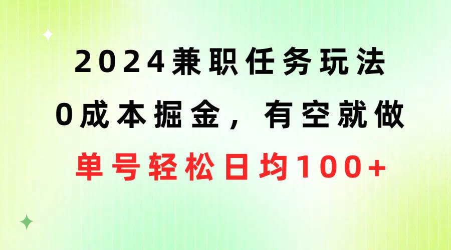 2024兼职任务玩法 0成本掘金，有空就做 单号轻松日均100+汇创项目库-网创项目资源站-副业项目-创业项目-搞钱项目汇创项目库