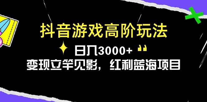 抖音游戏高阶玩法，日入3000+，变现立竿见影，红利蓝海项目汇创项目库-网创项目资源站-副业项目-创业项目-搞钱项目汇创项目库