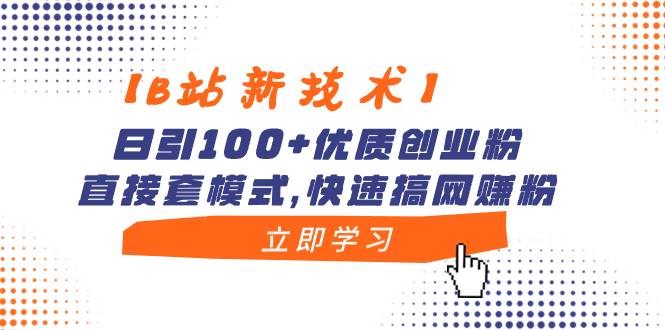 【B站新技术】日引100+优质创业粉，直接套模式，快速搞网赚粉汇创项目库-网创项目资源站-副业项目-创业项目-搞钱项目汇创项目库