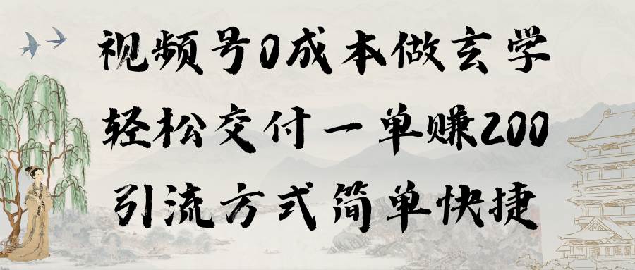 视频号0成本做玄学轻松交付一单赚200引流方式简单快捷（教程+软件）汇创项目库-网创项目资源站-副业项目-创业项目-搞钱项目汇创项目库