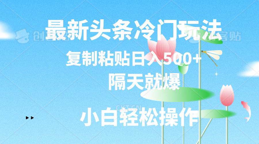 最新头条冷门玩法，隔天就爆，复制粘贴日入500+汇创项目库-网创项目资源站-副业项目-创业项目-搞钱项目汇创项目库