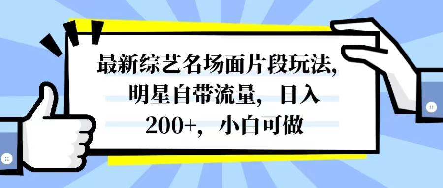 最新综艺名场面片段玩法，明星自带流量，日入200+，小白可做汇创项目库-网创项目资源站-副业项目-创业项目-搞钱项目汇创项目库