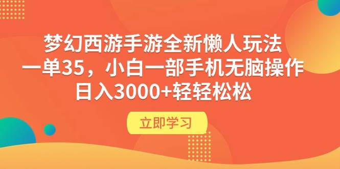 梦幻西游手游全新懒人玩法 一单35 小白一部手机无脑操作 日入3000+轻轻松松汇创项目库-网创项目资源站-副业项目-创业项目-搞钱项目汇创项目库