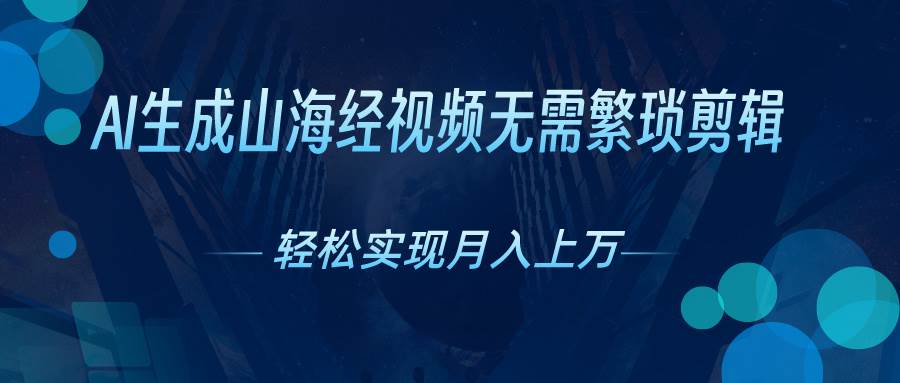 AI自动生成山海经奇幻视频，轻松月入过万，红利期抓紧汇创项目库-网创项目资源站-副业项目-创业项目-搞钱项目汇创项目库