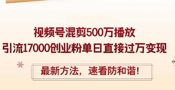 精华帖视频号混剪500万播放引流17000创业粉，单日直接过万变现，最新方…汇创项目库-网创项目资源站-副业项目-创业项目-搞钱项目汇创项目库