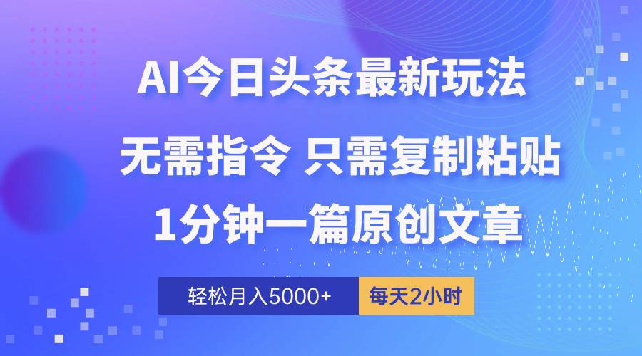 AI头条最新玩法 1分钟一篇 100%过原创 无脑复制粘贴 轻松月入5000+ 每…汇创项目库-网创项目资源站-副业项目-创业项目-搞钱项目汇创项目库