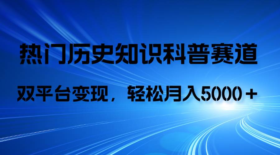 历史知识科普，AI辅助完成作品，抖音视频号双平台变现，月收益轻5000＋汇创项目库-网创项目资源站-副业项目-创业项目-搞钱项目汇创项目库