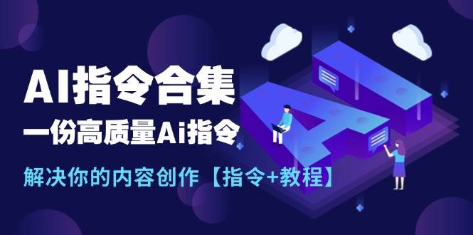 最新AI指令合集，一份高质量Ai指令，解决你的内容创作【指令+教程】汇创项目库-网创项目资源站-副业项目-创业项目-搞钱项目汇创项目库