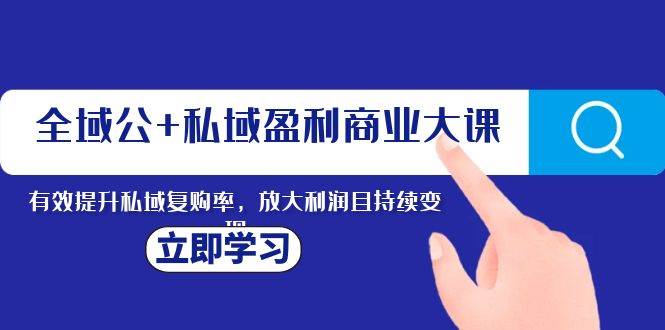 全域公+私域盈利商业大课，有效提升私域复购率，放大利润且持续变现汇创项目库-网创项目资源站-副业项目-创业项目-搞钱项目汇创项目库